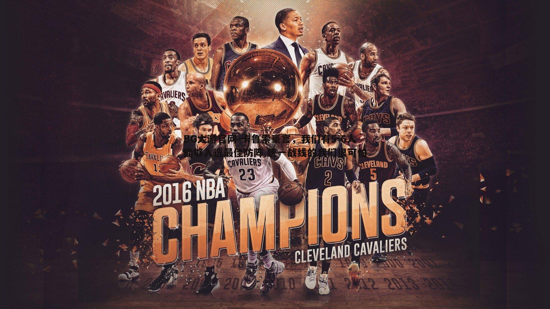 卡鲁索豪言,我们有5-6人能够入选最佳防阵 统一战线的我们很可怕