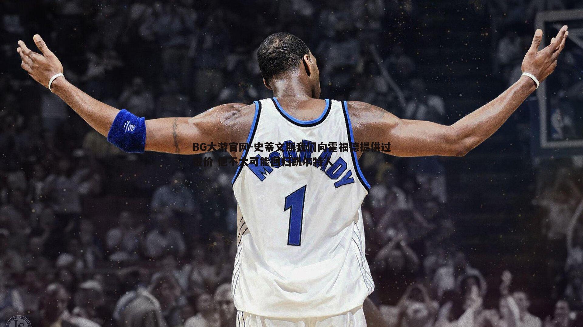 史蒂文斯我们向霍福德提供过报价 他不太可能回归凯尔特人